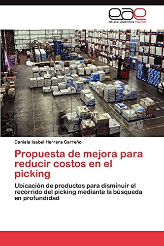 Propuesta de mejora para reducir costos en el picking: Ubicación de productos para disminuir el recorrido del picking mediante la búsqueda en profundidad