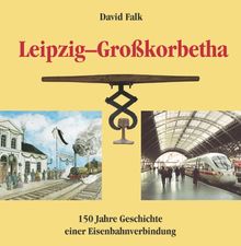 Leipzig-Grosskorbetha: 150 Jahre Geschichte einer Eisenbahnverbindung