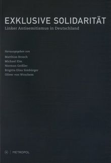 Exklusive Solidarität: Linker Antisemitsmus in Deutschland. Vom Idealismus zur Antiglobalisierungsbewegung