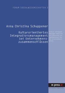 Kulturorientiertes Integrationsmanagement bei Unternehmenszusammenschlüssen. Analyse erfolgsabhängiger Faktoren und Ableitung von Implikationen für die Unternehmenspraxis