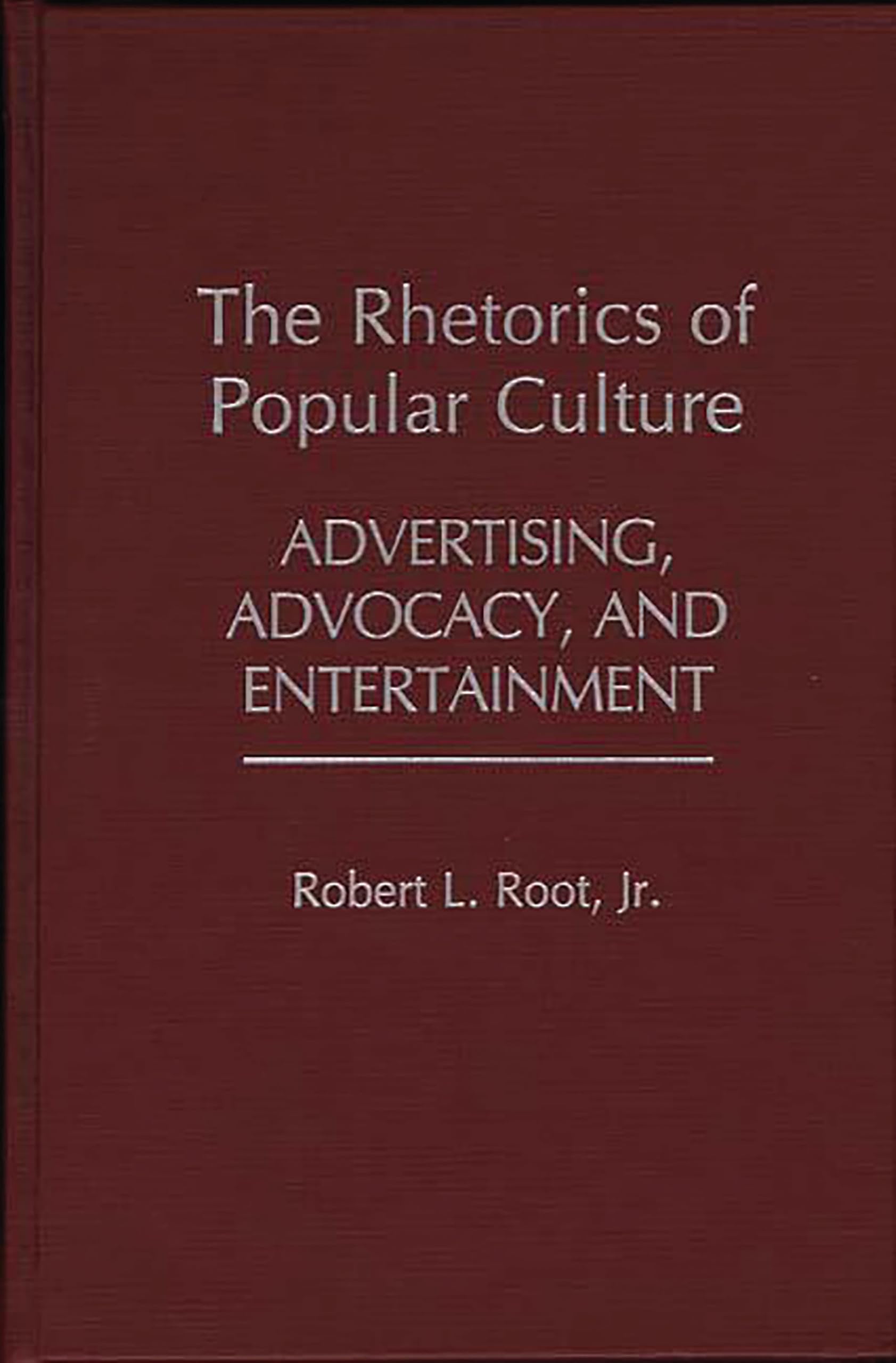 The Rhetorics of Popular Culture: Advertising, Advocacy, and Entertainment (Contributions to the Study of Popular Culture)