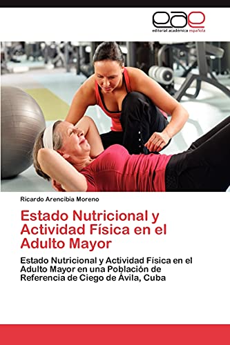 Estado Nutricional y Actividad Física en el Adulto Mayor: Estado Nutricional y Actividad Física en el Adulto Mayor en una Población de Referencia de Ciego de Ávila, Cuba