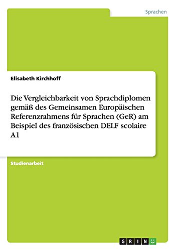 Die Vergleichbarkeit von Sprachdiplomen gemäß des Gemeinsamen Europäischen Referenzrahmens für Sprachen (GeR) am Beispiel des französischen DELF scolaire A1