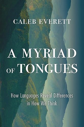 Caleb Everett A Myriad Of Tongues, How Languages Reveal Differences In How We Think