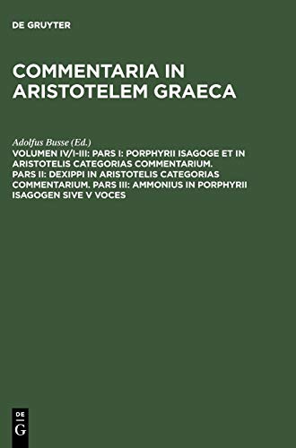 Pars I: Porphyrii Isagoge et in Aristotelis Categorias commentarium. Pars II: Dexippi in Aristotelis Categorias commentarium. Pars III: Ammonius in ... V voces (Commentaria in Aristotelem Graeca)