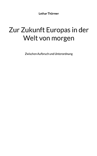 Zur Zukunft Europas in der Welt von morgen: Zwischen Aufbruch und Unterordnung (Fragen an die Zukunft)