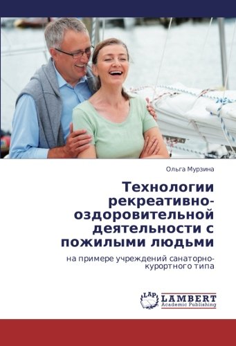 Tekhnologii rekreativno-ozdorovitel'noy deyatel'nosti s pozhilymi lyud'mi: na primere uchrezhdeniy sanatorno-kurortnogo tipa: na primere uchrezhdenij sanatorno-kurortnogo tipa