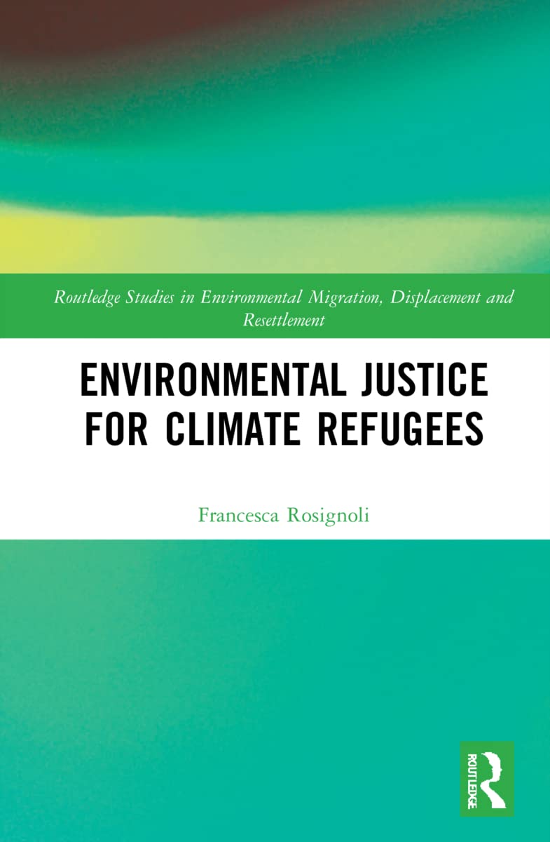 Environmental Justice for Climate Refugees (Routledge Studies in Environmental Migration, Displacement and Resettlement)