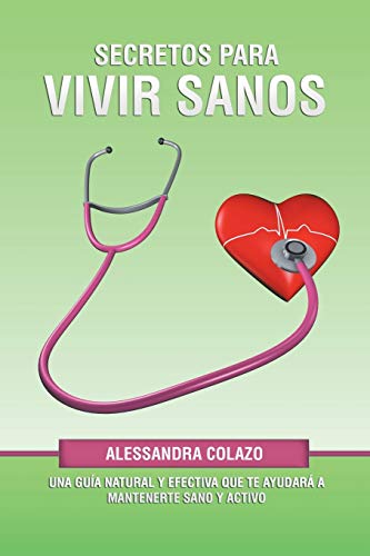 Secretos para vivir sanos: Una guía natural y efectiva que te ayudará a mantenerte sano y activo