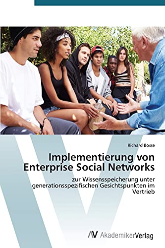 Implementierung von Enterprise Social Networks: zur Wissensspeicherung unter generationsspezifischen Gesichtspunkten im Vertrieb