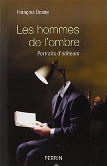 Les hommes de l'ombre : portraits d'éditeurs