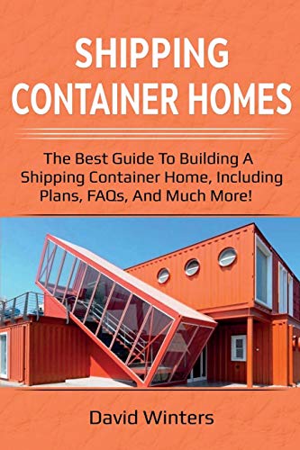 David Winters Shipping Container Homes, The Best Guide To Building A Shipping Container Home, Including Plans, FAQs, And Much More!