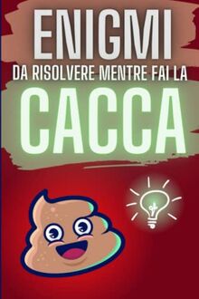Enigmi da risolvere mentre fai la Cacca