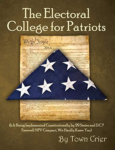 The Electoral College for Patriots: (Is It Being Implemented Constitutionally by 29 States and D.C.? Farewell NPV Compact, We Hardly Knew You)