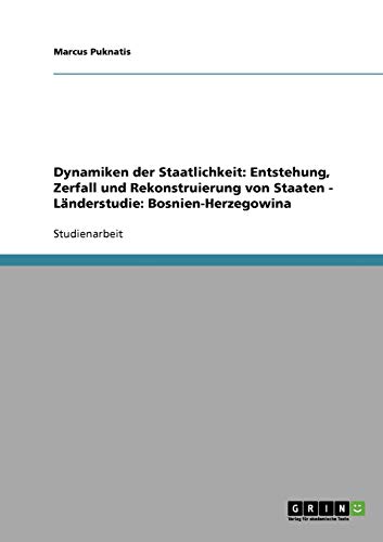 Dynamiken der Staatlichkeit: Entstehung, Zerfall und Rekonstruierung von Staaten - Länderstudie: Bosnien-Herzegowina