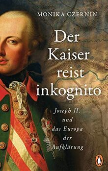 Der Kaiser reist inkognito: Joseph II. und das Europa der Aufklärung