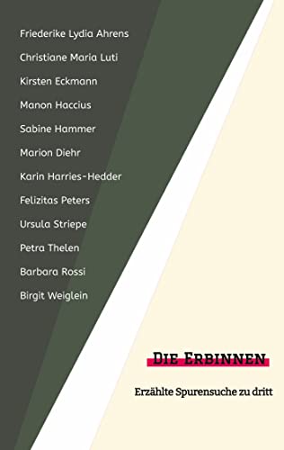 Die Erbinnen: Erzählte Spurensuche zu dritt (Konzeptionelle Prosa: Trialogisches Schreiben)