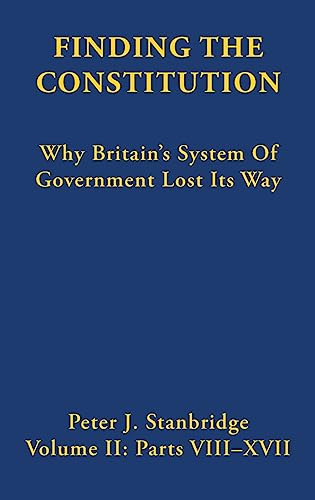 Finding the Constitution (Vol II): Why Britain's System of Government Lost Its Way