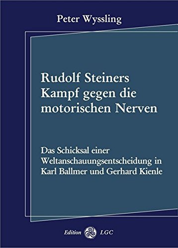 Rudolf Steiners Kampf gegen die motorischen Nerven: Das Schicksal einer Weltanschauungsentscheidung in Karl Ballmer und Gerhard Kienle