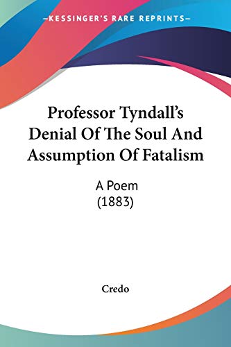 Professor Tyndall's Denial Of The Soul And Assumption Of Fatalism: A Poem (1883)