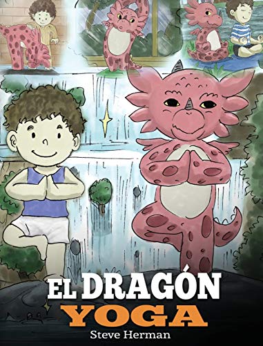 El Dragón Yoga: (The Yoga Dragon). Enseña a tu dragón a practicar yoga. Un lindo cuento infantil para enseñar a los niños el poder del yoga para ... paz mental. (My Dragon Books Español, Band 4)