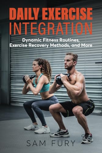 Daily Exercise Integration: Dynamic Fitness Routines, Exercise Recovery Methods, and More (Functional Health Series)
