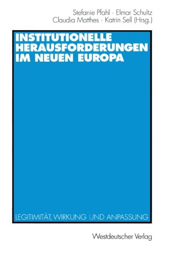 Institutionelle Herausforderungen im Neuen Europa: Legitimität, Wirkung und Anpassung (German Edition)
