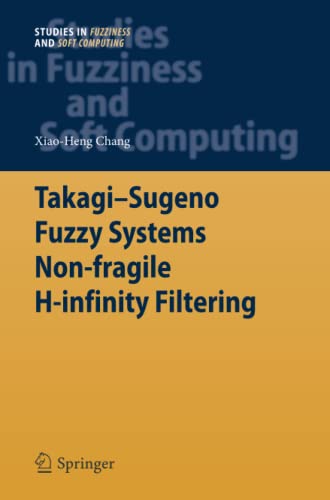 Takagi-Sugeno Fuzzy Systems Non-fragile H-infinity Filtering (Studies in Fuzziness and Soft Computing, Band 282)