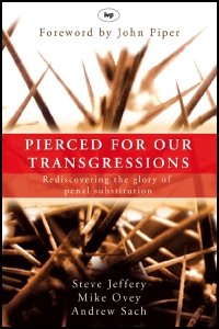Pierced for Our Transgressions: Rediscovering the Glory of Penal Substitution