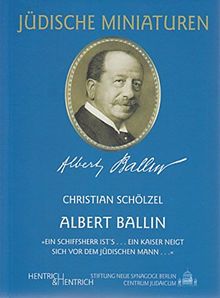 Albert Ballin: "Ein Schiffsherr ist's... Ein Kaiser neigt sich vor dem jüdischen Mann..." (Jüdische Miniaturen)