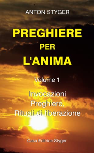 PREGHIERE PER L’ANIMA Vol. 1: Invocazioni, Preghiere, Rituali di liberatione