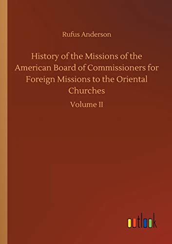 History of the Missions of the American Board of Commissioners for Foreign Missions to the Oriental Churches: Volume II