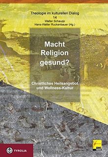 Macht Religion gesund?: Christliches Heilsangebot und Wellness-Kultur (Theologie im kulturellen Dialog)