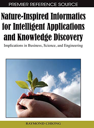 Nature-Inspired Informatics for Intelligent Applications and Knowledge Discovery: Implications in Business, Science, and Engineering (Premier Reference Source)