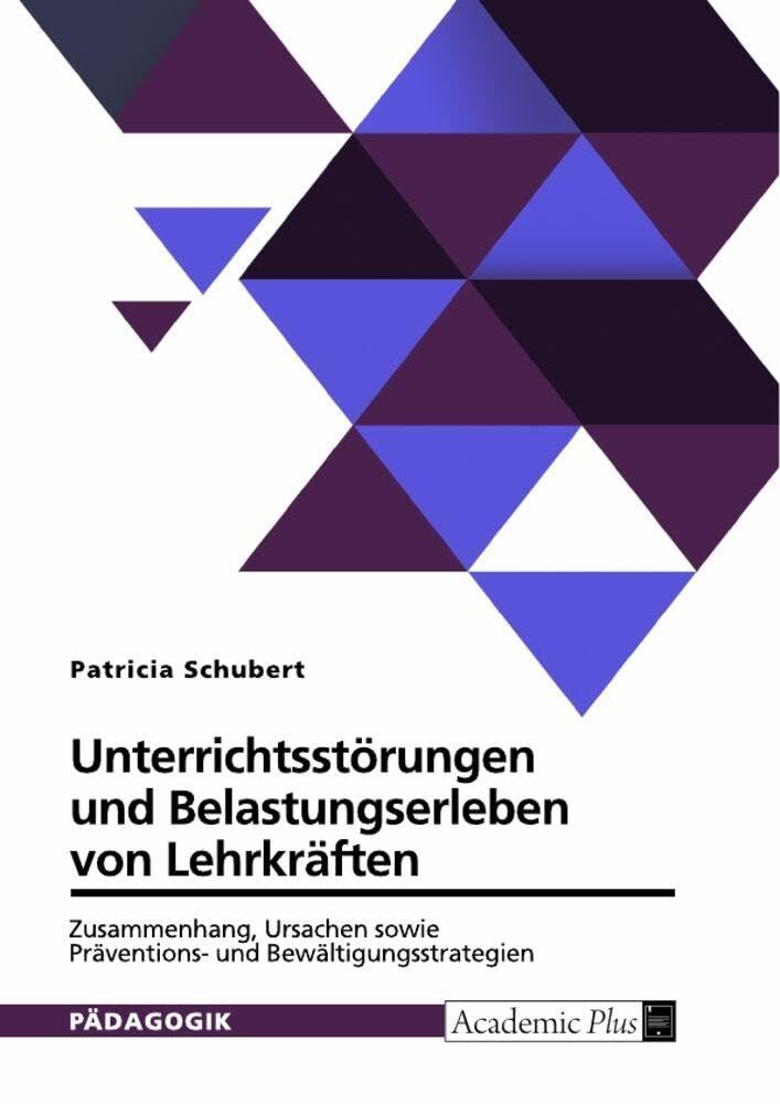 Unterrichtsstörungen und Belastungserleben von Lehrkräften. Zusammenhang, Ursachen sowie Präventions- und Bewältigungsstrategien