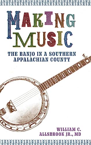 Making Music: The Banjo in a Southern Appalachian County (American Made Music Series)