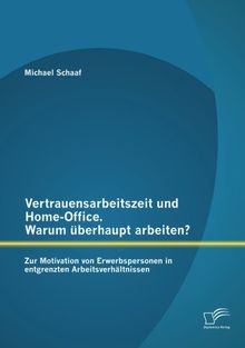 Vertrauensarbeitszeit und Home-Office. Warum überhaupt arbeiten?  Zur Motivation von Erwerbspersonen in entgrenzten Arbeitsverhältnissen