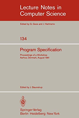 Program Specification: Proceedings of a Workshop Aarhus, Denmark, August 1981 (Lecture Notes in Computer Science, 134, Band 134)