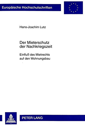 Der Mieterschutz der Nachkriegszeit: Einfluß des Mietrechts auf den Wohnungsbau (Europäische Hochschulschriften - Reihe II)