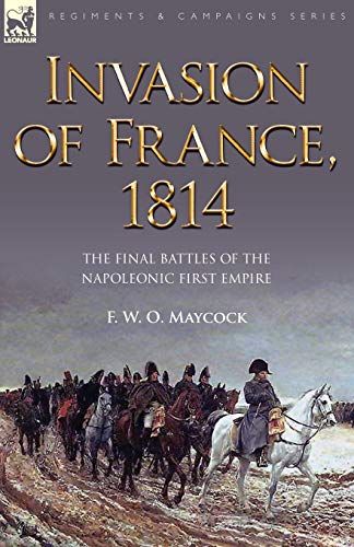 Invasion of France, 1814: The Final Battles of the Napoleonic First Empire