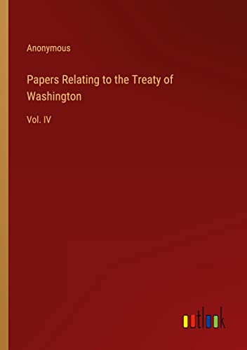 Papers Relating to the Treaty of Washington: Vol. IV