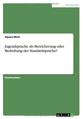 Jugendsprache. Bereicherung oder Bedrohung der Standardsprache?