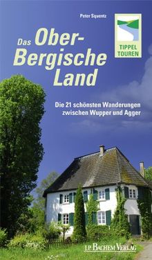 Das Oberbergische Land: Die 21 schönsten Wanderungen zwischen Wupper und Agger