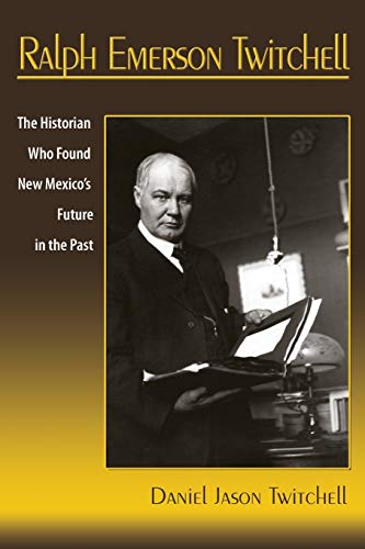 Twitchell, Daniel Jason Ralph Emerson Twitchell, The Historian Who Found New Mexico's Future In The Past