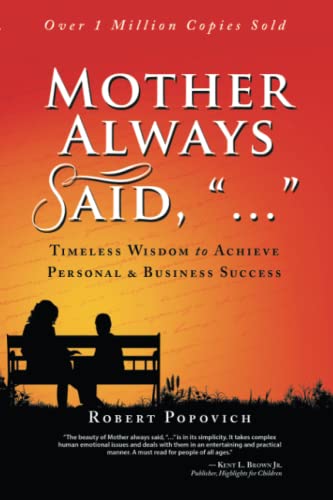 Mother Always Said, ...: Timeless Wisdom to Achieve Personal & Business Success