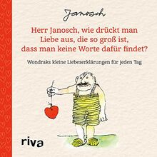 Herr Janosch, wie drückt man Liebe aus, die so groß ist, dass man keine Worte dafür findet?: Wondraks kleine Liebeserklärungen für jeden Tag. Das perfekte Geschenk für Valentinstag, Hochzeitstag