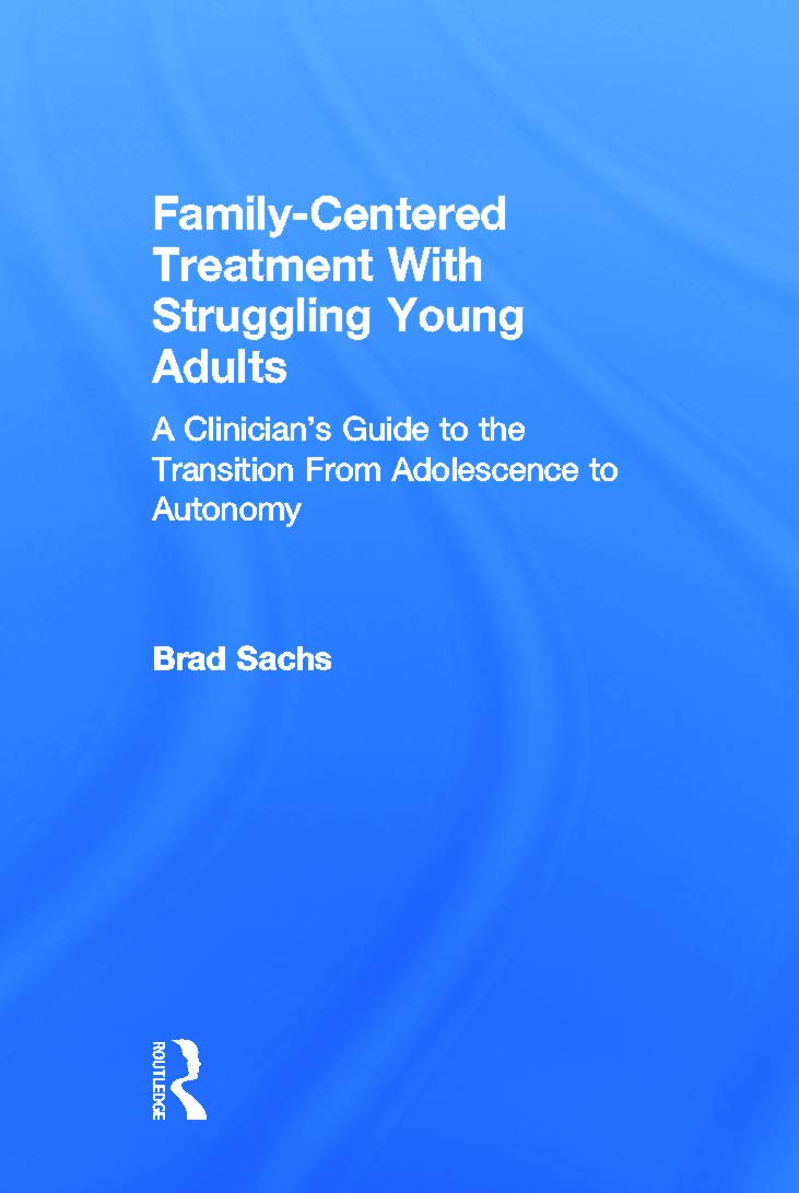 Family-Centered Treatment With Struggling Young Adults: A Clinician's Guide to the Transition From Adolescence to Autonomy