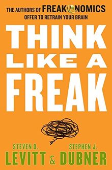 Think Like a Freak: The Authors of Freakonomics Offer to Retrain Your Brain von Levitt, Steven D., Dubner, Stephen J. | Buch | Zustand gut