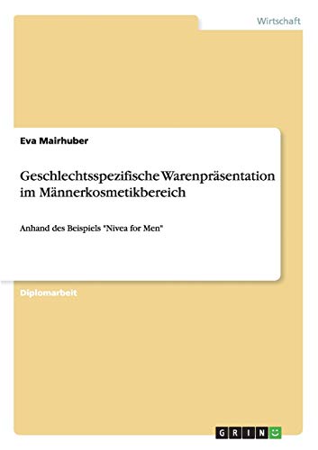 Geschlechtsspezifische Warenpräsentation im Männerkosmetikbereich: Anhand des Beispiels Nivea for Men
