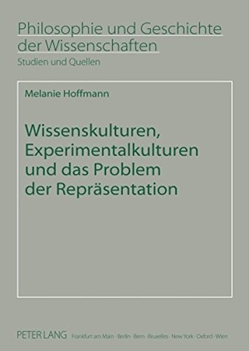 Wissenskulturen, Experimentalkulturen und das Problem der Repräsentation (Philosophie und Geschichte der Wissenschaften)